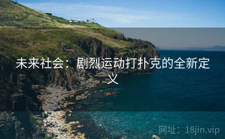 未来社会：剧烈运动打扑克的全新定义  第2张
