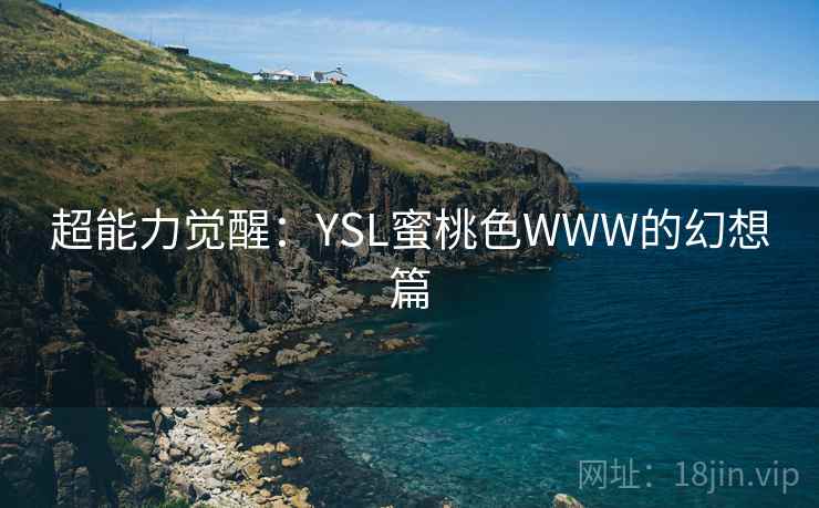 超能力觉醒：YSL蜜桃色WWW的幻想篇  第2张