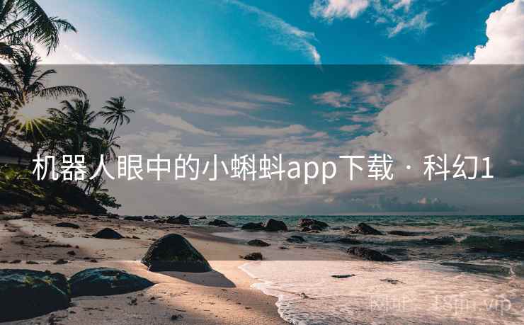 机器人眼中的小蝌蚪app下载 · 科幻1  第2张